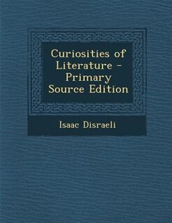 Curiosities of Literature - Primary Source Edition
