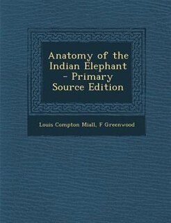 Front cover_Anatomy of the Indian Elephant - Primary Source Edition
