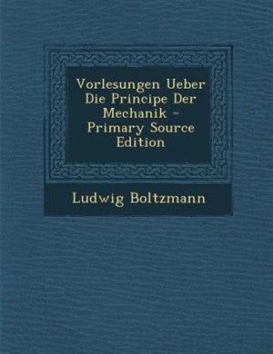 Couverture_Vorlesungen Ueber Die Principe Der Mechanik - Primary Source Edition