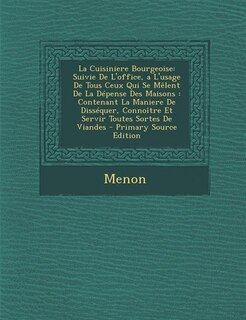 La Cuisiniere Bourgeoise: Suivie De L'office, a L'usage De Tous Ceux Qui Se Mêlent De La Dépense Des Maisons : Contenant La M