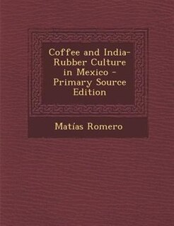 Couverture_Coffee and India-Rubber Culture in Mexico - Primary Source Edition