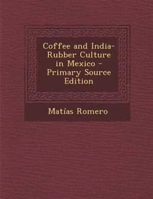 Couverture_Coffee and India-Rubber Culture in Mexico - Primary Source Edition