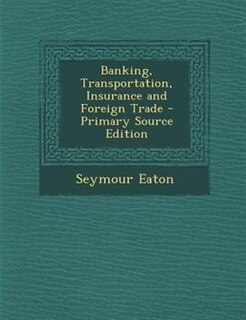 Banking, Transportation, Insurance and Foreign Trade - Primary Source Edition