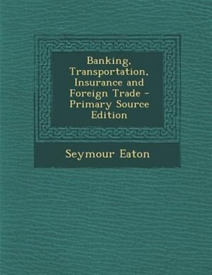 Banking, Transportation, Insurance and Foreign Trade - Primary Source Edition
