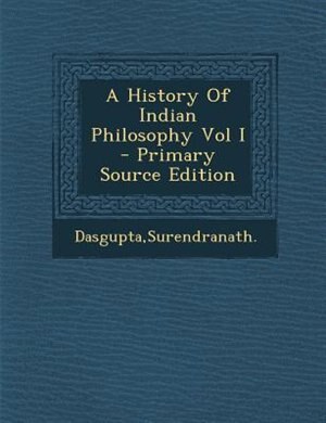 Couverture_A History Of Indian Philosophy Vol I - Primary Source Edition