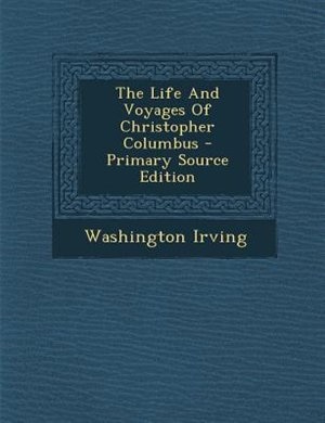 The Life And Voyages Of Christopher Columbus - Primary Source Edition