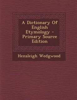 A Dictionary Of English Etymology - Primary Source Edition