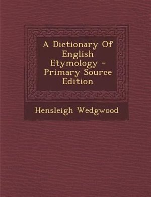 A Dictionary Of English Etymology - Primary Source Edition