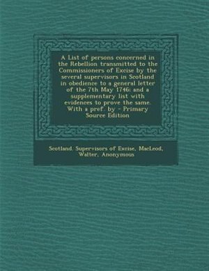 Front cover_A List of persons concerned in the Rebellion transmitted to the Commissioners of Excise by the several supervisors in Scotland in obedience to a general letter of the 7th May 1746; and a supplementary list with evidences to prove the same. With a pref. by