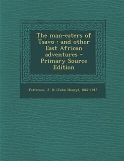 The man-eaters of Tsavo: and other East African adventures - Primary Source Edition