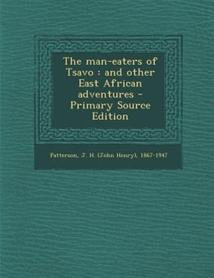 The man-eaters of Tsavo: and other East African adventures - Primary Source Edition