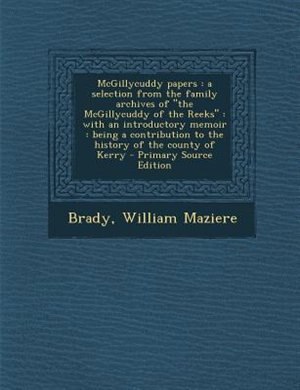 McGillycuddy papers: a selection from the family archives of the McGillycuddy of the Reeks : with an introductory memoir