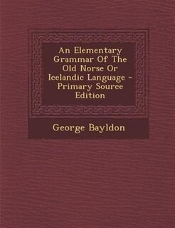 An Elementary Grammar Of The Old Norse Or Icelandic Language