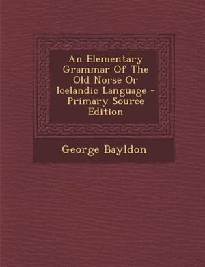 An Elementary Grammar Of The Old Norse Or Icelandic Language