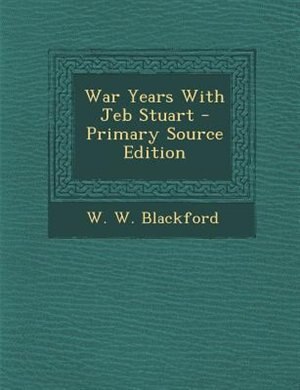 War Years With Jeb Stuart - Primary Source Edition