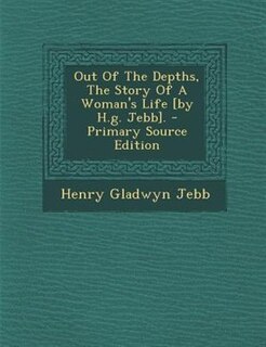 Couverture_Out Of The Depths, The Story Of A Woman's Life [by H.g. Jebb]. - Primary Source Edition
