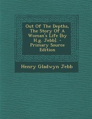 Couverture_Out Of The Depths, The Story Of A Woman's Life [by H.g. Jebb]. - Primary Source Edition