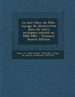 Couverture_La mer libre du Pôle; voyage de découvertes dans les mers arctiques exécuté en 1860-1861 - Primary Source Edition