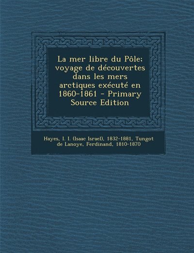 Couverture_La mer libre du Pôle; voyage de découvertes dans les mers arctiques exécuté en 1860-1861 - Primary Source Edition
