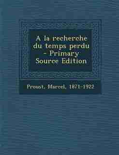 A la recherche du temps perdu - Primary Source Edition by Marcel Proust