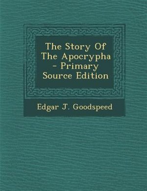 The Story Of The Apocrypha - Primary Source Edition