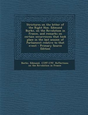 Front cover_Strictures on the letter of the Right Hon. Edmund Burke, on the Revolution in France, and remarks on certain occurrences that took place in the last session of Parliament relative to that event - Primary Source Edition