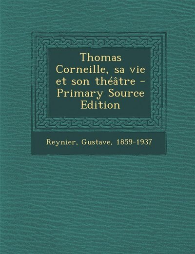Couverture_Thomas Corneille, sa vie et son théâtre - Primary Source Edition