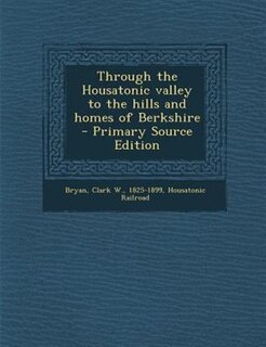 Front cover_Through the Housatonic valley to the hills and homes of Berkshire - Primary Source Edition