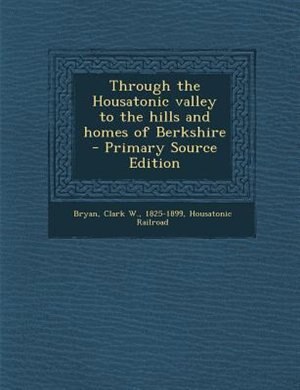 Front cover_Through the Housatonic valley to the hills and homes of Berkshire - Primary Source Edition