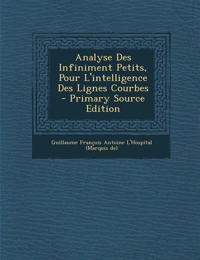 Couverture_Analyse Des Infiniment Petits, Pour L'intelligence Des Lignes Courbes - Primary Source Edition