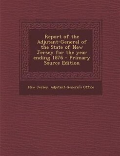 Front cover_Report of the Adjutant-General of the State of New Jersey for the year ending 1876 - Primary Source Edition