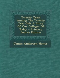 Couverture_Twenty Years Among The Twenty Year Olds A Story Of Our Colleges Of Today - Primary Source Edition