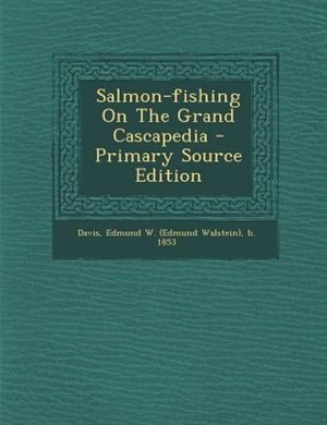 Front cover_Salmon-fishing On The Grand Cascapedia - Primary Source Edition