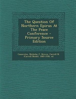 The Question Of Northern Epirus At The Peace Conference - Primary Source Edition
