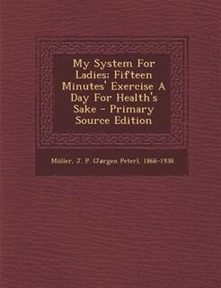 My System For Ladies; Fifteen Minutes' Exercise A Day For Health's Sake