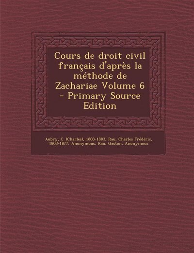 Front cover_Cours de droit civil français d'après la méthode de Zachariae Volume 6 - Primary Source Edition