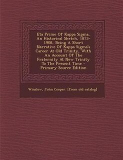 Front cover_Eta Prime Of Kappa Sigma, An Historical Sketch, 1873-1908, Being A Short Narrative Of Kappa Sigma's Career At Old Trinity, With An Account Of The Fraternity At New Trinity To The Present Time - Primary Source Edition