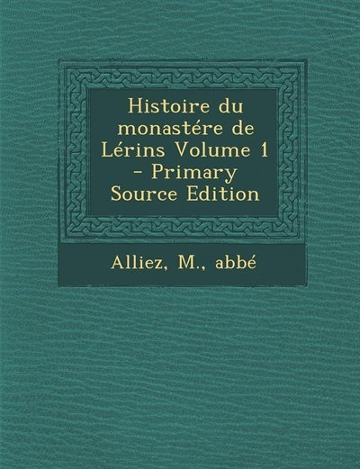 Front cover_Histoire du monastére de Lérins Volume 1 - Primary Source Edition