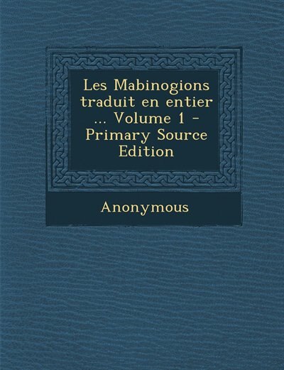 Couverture_Les Mabinogions traduit en entier ... Volume 1 - Primary Source Edition