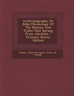 Couverture_Anthropography Or Bible Phrenology Of The Nations And Tribes That Sprang From Abraham - Primary Source Edition