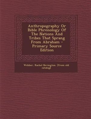Couverture_Anthropography Or Bible Phrenology Of The Nations And Tribes That Sprang From Abraham - Primary Source Edition
