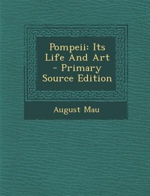 Pompeii: Its Life And Art - Primary Source Edition