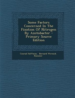 Some Factors Concerned In The Fixation Of Nitrogen By Azotobacter - Primary Source Edition