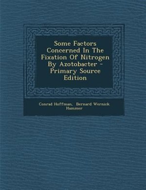 Some Factors Concerned In The Fixation Of Nitrogen By Azotobacter - Primary Source Edition