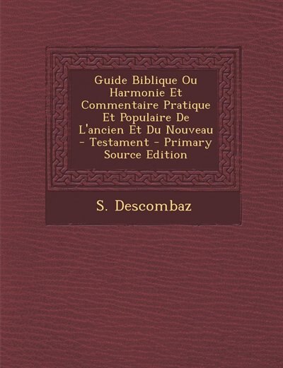 Front cover_Guide Biblique Ou Harmonie Et Commentaire Pratique Et Populaire De L'ancien Et Du Nouveau - Testament - Primary Source Edition