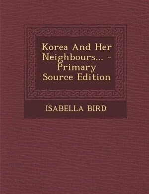 Front cover_Korea And Her Neighbours... - Primary Source Edition