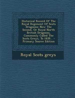 Front cover_Historical Record Of The Royal Regiment Of Scots Dragoons