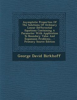 Couverture_Asymptotic Properties Of The Solutions Of Ordinary Linear Differential Equations Containing A Parameter With Application To Boundary Value And Expansion Problems... - Primary Source Edition