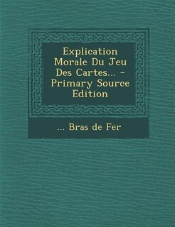 Front cover_Explication Morale Du Jeu Des Cartes... - Primary Source Edition