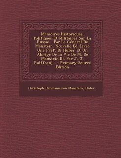Front cover_Mémoires Historiques, Politiques Et Militaires Sur La Russie... Par Le Général De Manstein. Nouvelle Éd. [avec Une Préf. De Huber Et Un Abrégé De La Vie De M. De Manstein Ill. Par J. J. Rolffsen]... - Primary Source Edition